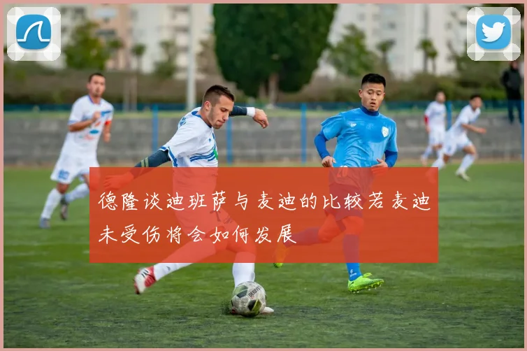 德隆谈迪班萨与麦迪的比较若麦迪未受伤将会如何发展